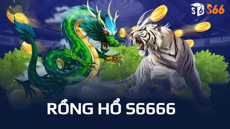 Chiến lược chơi Rồng hổ s6666 hiệu quả